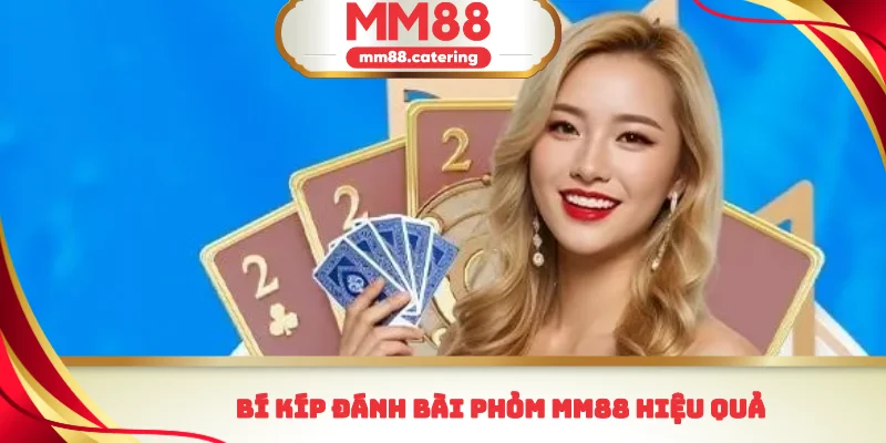 Bí kíp đánh bài phỏm MM88 hiệu quả
