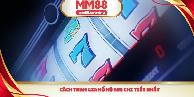 Cách tham gia nổ hũ B52 chi tiết nhất