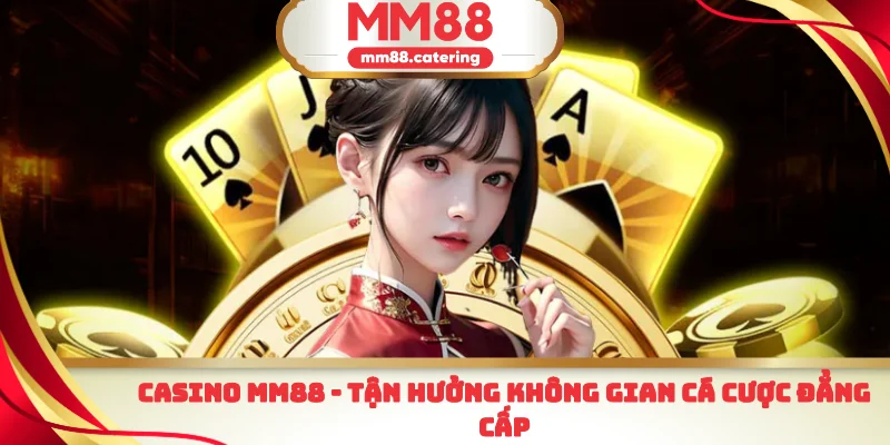 Casino MM88 tận hưởng không gian cá cược đẳng cấp