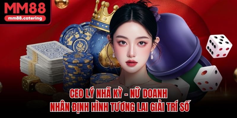 CEO Lý Nhã Kỳ – Nữ Doanh Nhân Định Hình Tương Lai Giải Trí Số
