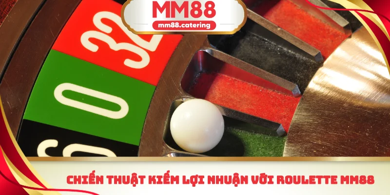 Chiến thuật kiếm lợi nhuận với roulette MM88