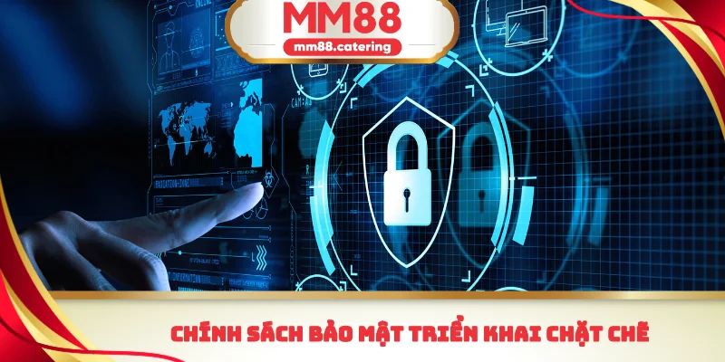 Chính sách bảo mật triển khai chặt chẽ