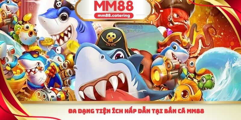Đa dạng tiện ích hấp dẫn tại bắn cá MM88