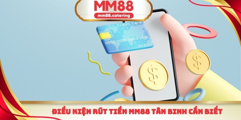 Điều kiện rút tiền mm88 tân binh cần biết