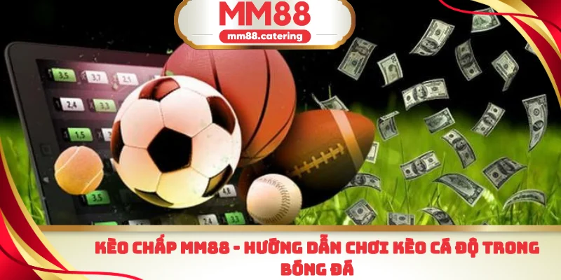 Kèo chấp MM88 hướng dẫn chơi kèo cá độ trong bóng đá