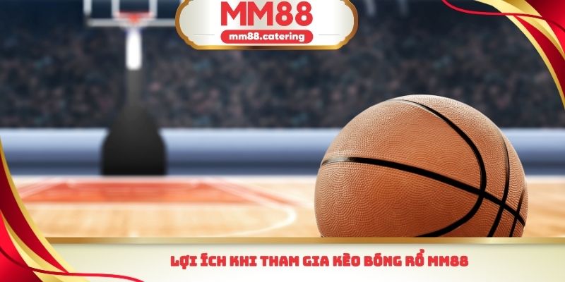 Lợi ích khi tham gia kèo bóng rổ MM88