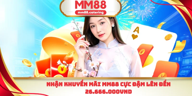 Nhận khuyến mãi MM88 cực đậm lên đến 26.666.000VND