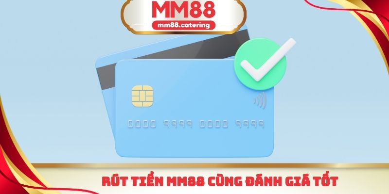 Rút tiền mm88 cùng đánh giá tốt