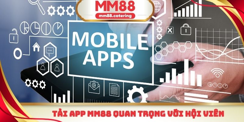Tải app mm88 quan trọng với hội viên