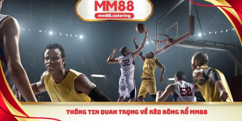 Thông tin quan trọng về kèo bóng rổ MM88