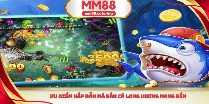 Ưu điểm hấp dẫn mà bắn cá Long Vương mang đến