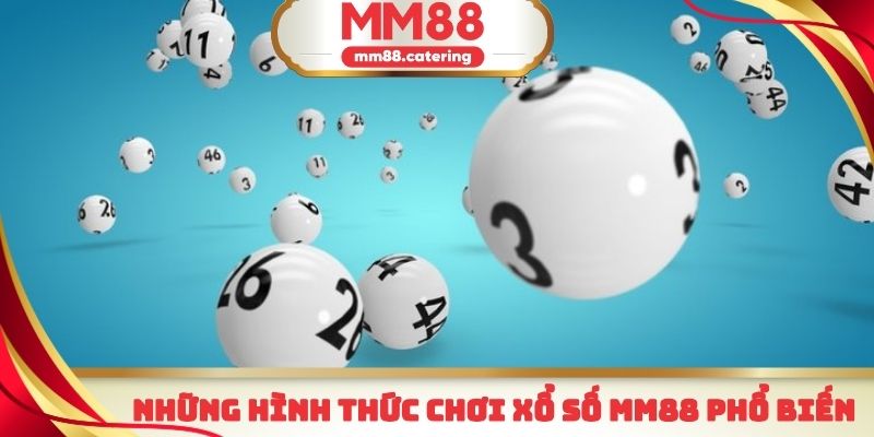Những hình thức chơi xổ số MM88 được yêu thích nhất hiện nay